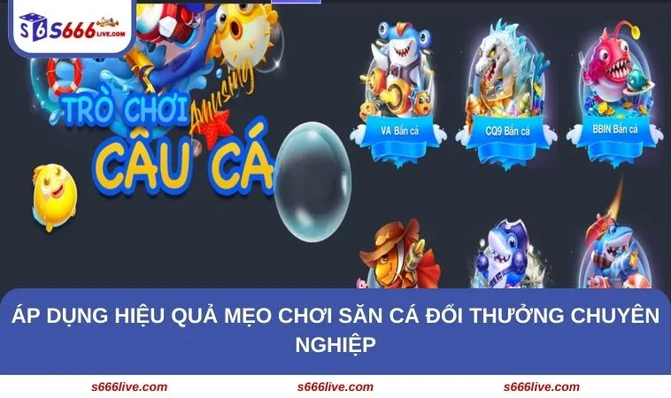 Bắn Cá S666 259 Áp dụng hiệu quả mẹo chơi săn cá đổi thưởng chuyên nghiệp