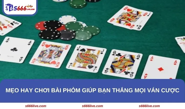 Cách Chơi Phỏm - Kinh Nghiệm Trăm Trận Trăm Thắng Tại S666 269 Mẹo hay chơi bài Phỏm giúp bạn thắng mọi ván cược