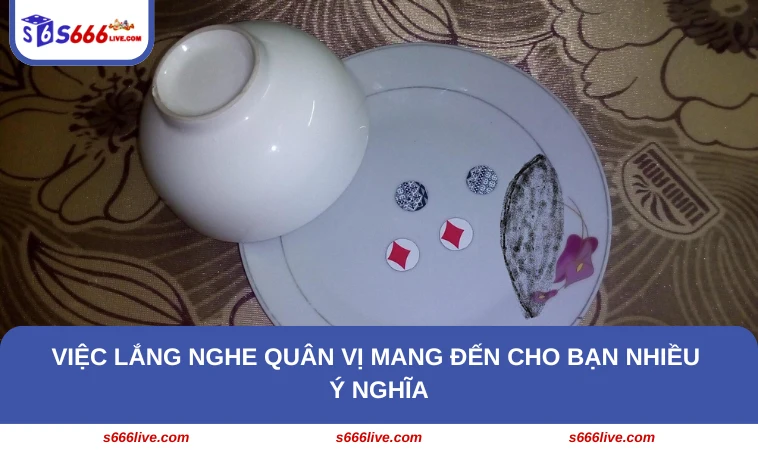 Việc lắng nghe quân vị mang đến cho bạn nhiều ý nghĩa