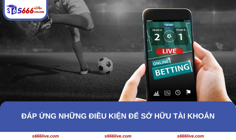 Cách Tạo Tài Khoản Cá Độ Bóng Đá - Hướng Dẫn Chi Tiết Ở S666 343 Đáp ứng những điều kiện để sở hữu tài khoản