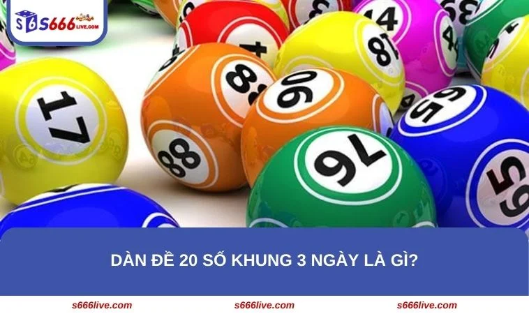 Dàn đề 20 số khung 3 ngày là chọn 20 số có tiềm năng để nuôi trong 3 ngày