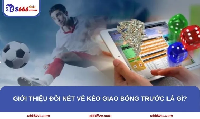 Kèo Giao Bóng Trước Là Gì? Cách Đặt Cược Chuẩn Xác Tại S666 265 Giới thiệu đôi nét về kèo giao bóng trước là gì?