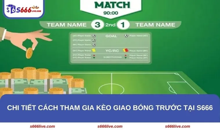 Kèo Giao Bóng Trước Là Gì? Cách Đặt Cược Chuẩn Xác Tại S666 265 Chi tiết cách tham gia kèo giao bóng trước tại S666