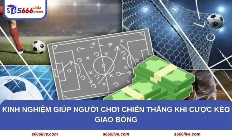 Kèo Giao Bóng Trước Là Gì? Cách Đặt Cược Chuẩn Xác Tại S666 265 Kinh nghiệm giúp người chơi chiến thắng khi cược kèo giao bóng
