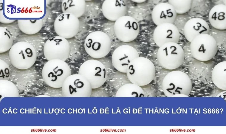 Lô Đề Là Gì? Khám Phá Các Hình Thức Lô Đề Hot Nhất Tại S666 288 Tân binh cần nắm được các chiến lược chơi lô đề là gì để ẵm tiền tỷ tại S666