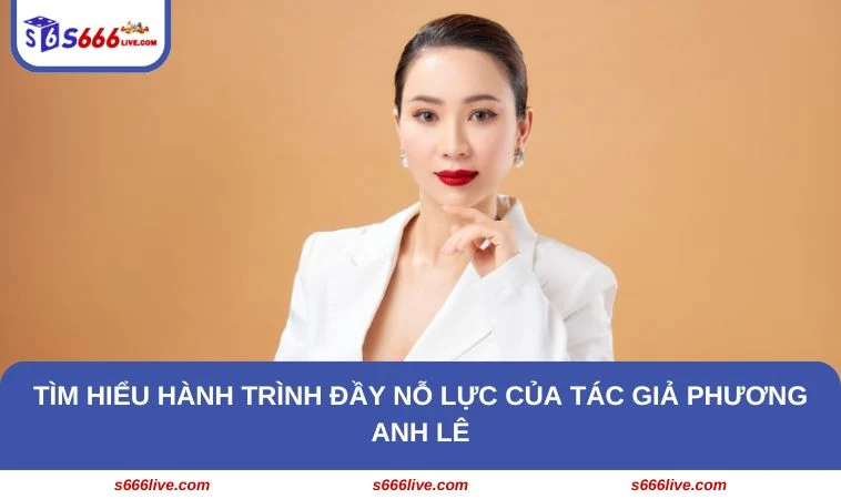 Tìm hiểu hành trình đầy nỗ lực của tác giả Phương Anh Lê